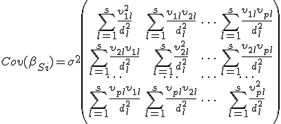 Cov({\beta}_{Si})={\sigma}^2 \left( \begin{array}{ccc}   \sum^{s}_{l=1} { \frac{{\upsilon}_{1l}^2}{d_l^2}}  & \sum^{s}_{l=1} { \frac{{\upsilon}_{1l} {\upsilon}_{2l}}{d_l^2}} & \cdots & \sum^{s}_{l=1} { \frac{{\upsilon}_{1l} {\upsilon}_{pl}}{d_l^2}}\\  \sum^{s}_{l=1} { \frac{{\upsilon}_{2l} {\upsilon}_{1l}}{d_l^2}}  & \sum^{s}_{l=1} { \frac{{\upsilon}_{2l}^2}{d_l^2}} & \cdots & \sum^{s}_{l=1}{ \frac{{\upsilon}_{2l} {\upsilon}_{pl}}{d_l^2}} \\   \cdots & \cdots & \cdots & \cdots \\  \sum^{s}_{l=1} { \frac{{\upsilon}_{pl} {\upsilon}_{1l}}{d_l^2}} & \sum^{s}_{l=1}{ \frac{{\upsilon}_{pl} {\upsilon}_{2l}}{d_l^2}} & \cdots & \sum^{s}_{l=1} { \frac{{\upsilon}_{pl}^2}{d_l^2}} \\ \end{array} \right) 